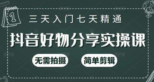 抖音好物分享实操课，无需拍摄，简单剪辑，短视频快速涨粉（125节视频课程）-小白项目分享网