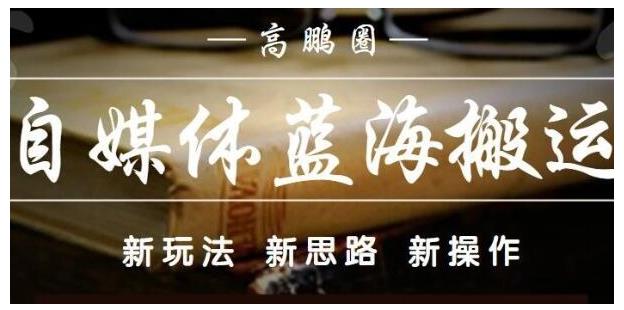 高鹏圈·自媒体蓝海搬运项目：单号收益每月基本都可以达到5000+，可批量-小白项目分享网