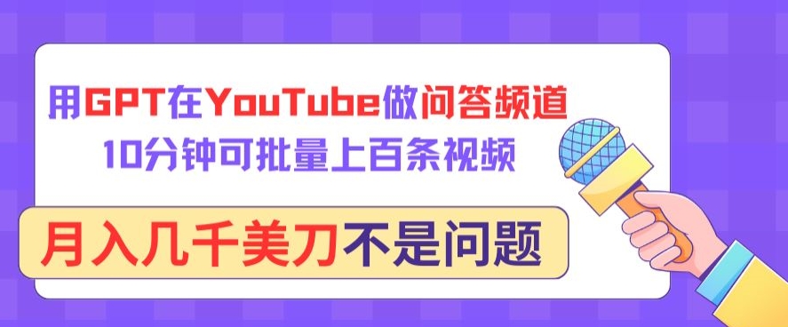 用GPT在YouTube做问答频道，10分钟可批量上百条视频，月入几千美刀不是问题-小白项目分享网