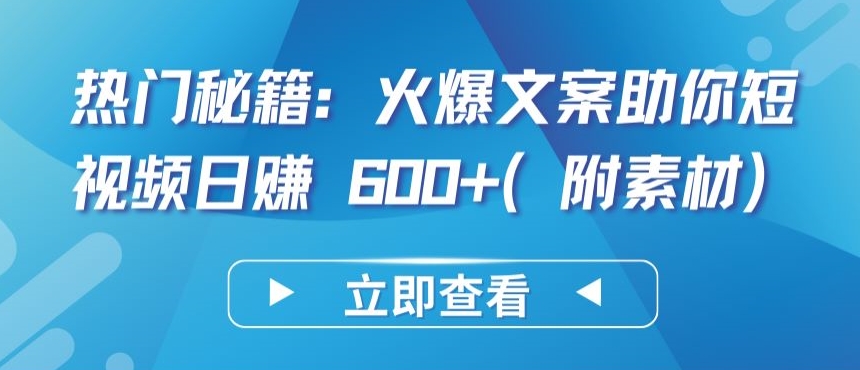 热门秘籍：火爆文案助你短视频日赚 600+(附素材)-小白项目分享网