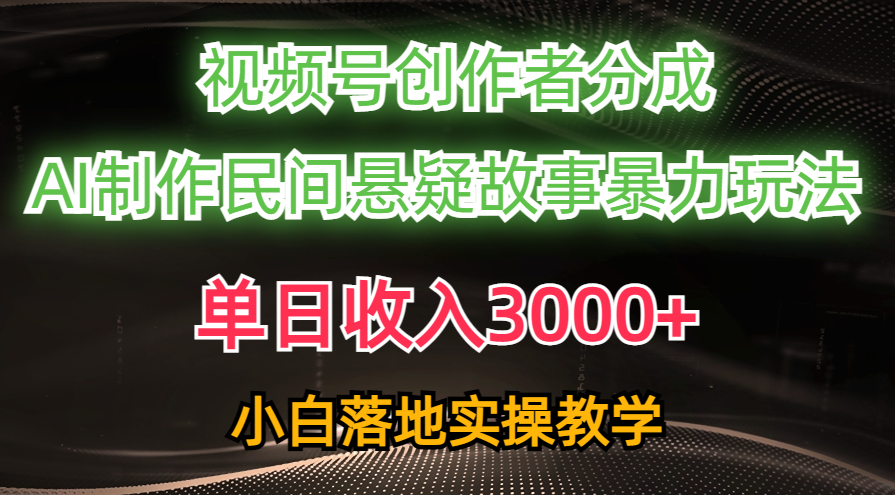 （10853期）单日收入3000+，视频号创作者分成，AI创作民间悬疑故事，条条爆流，小白-小白项目分享网