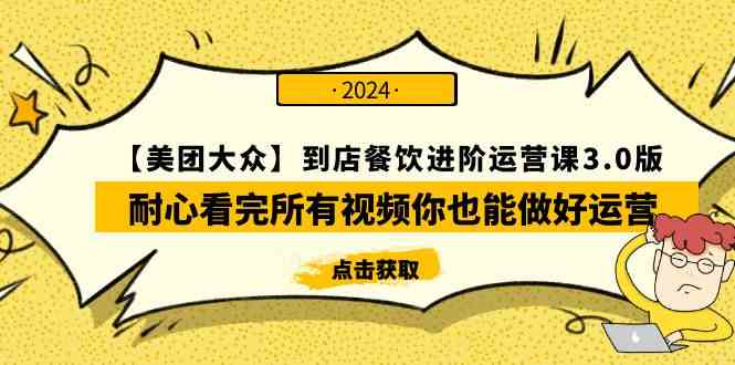 （9723期）【美团-大众】到店餐饮 进阶运营课3.0版，耐心看完所有视频你也能做好运营-小白项目分享网