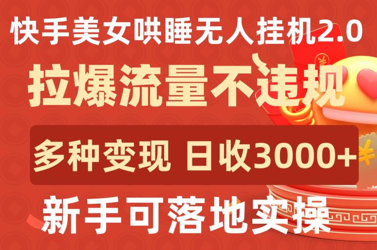 快手美女哄睡无人挂机2.0.拉爆流量不违规，多种变现途径，日收3000+，新手可落地实操-小白项目分享网