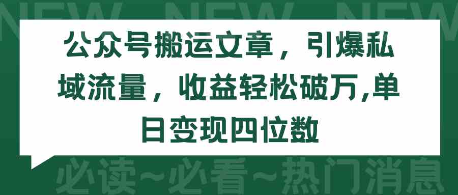 （9795期）公众号搬运文章，引爆私域流量，收益轻松破万，单日变现四位数-小白项目分享网