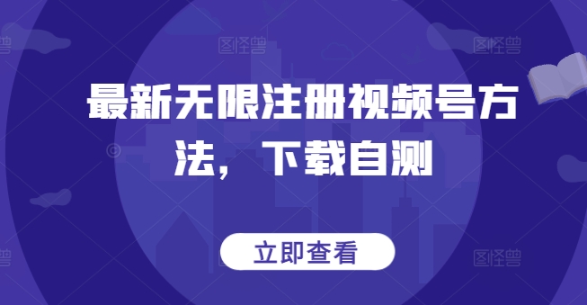 最新无限注册视频号方法，下载自测-小白项目分享网